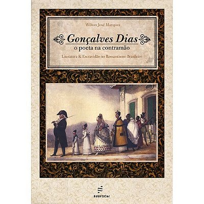 Gonçalves Dias - O Poeta Na Contramão..-