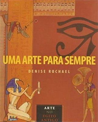 Uma Arte Para Sempre - Arte Do Egito Antigo..-
