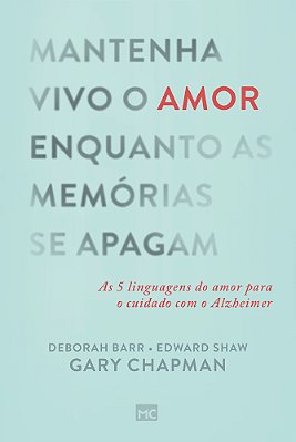 Mantenha Vivo O Amor Enquanto As Memórias Se Apagam As 5 Linguagens Do Amor Para O Cuidado Com O Alzheimer..-
