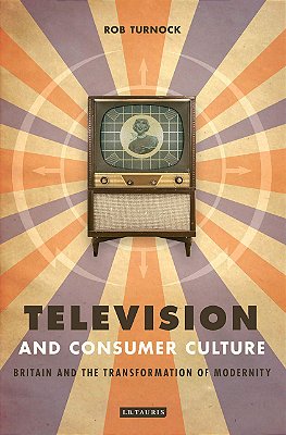 Television And Consumer Culture: Britain And The Transformation Of Modernity..-