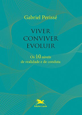 Viver, Conviver, Evoluir Os 10 Níveis De Realidade E De Conduta..-