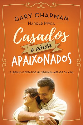 Casados E Ainda Apaixonados Alegrias E Desafios Na Segunda Metade Da Vida..-