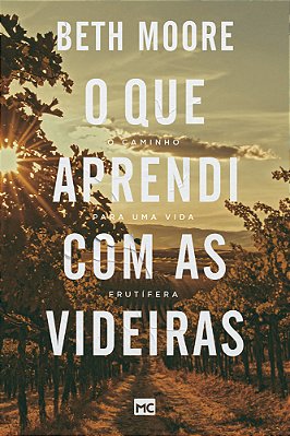 O Que Aprendi Com As Videiras O Caminho Para Uma Vida Frutífera..-