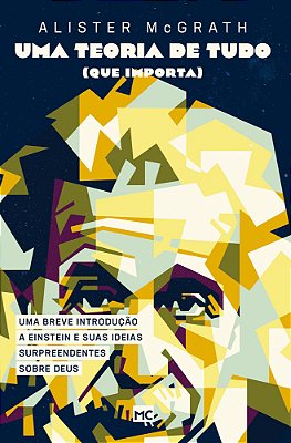Uma Teoria De Tudo (Que Importa) Uma Breve Introdução A Einstein E Suas Ideias Surpreendentes Sobre Deus..-