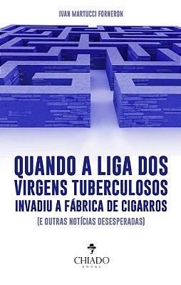 Quando A Liga Dos Virgens Tuberculosos Invadiu A Fábrica De Cigarros (E Outras Notícias Desesperadas)..-