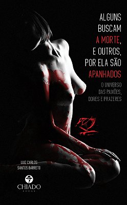 Alguns Buscam A Morte, E Outros, Por Ela São Apanhados O Universo Das Paixões, Dores E Prazeres..-