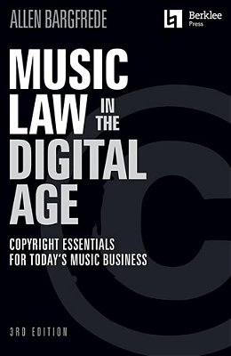 Music Law In The Digital Age - Copyright Essentials For Today's Music Business - Third Edition-..