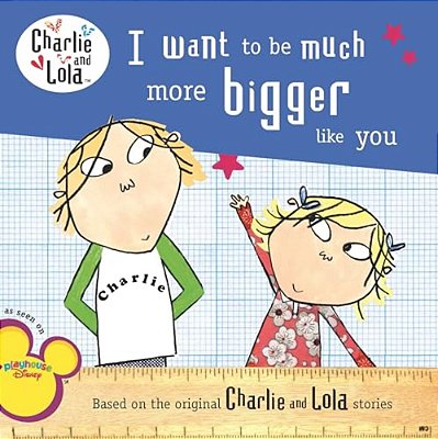 Charlie And Lola - I Want To Be Much More Bigger Like You