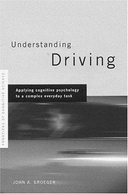 Understanding Driving: Applying Cognitive Psychology To A Complex Everyday Task-..