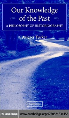 Our Knowledge Of The Past: A Philosophy Of Historiography..-