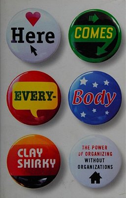 Here Comes Everybody - The Power Of Organizing Without Organizations..-