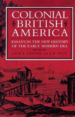 Colonial British America: Essays In The New History Of The Early Modern Era-..