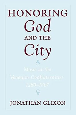 Honoring God And The City: Music At The Venetian Confraternities, 1260-1806-..