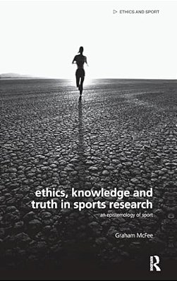 Ethics, Knowledge And Truth In Sports Research: An Epistemology Of Sport-..