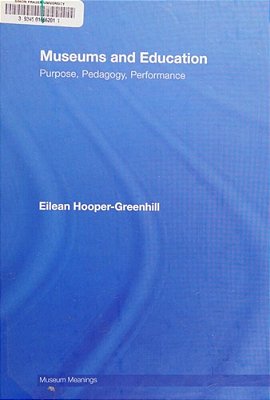 Museums And Education: Purpose, Pedagogy, Performance. -..