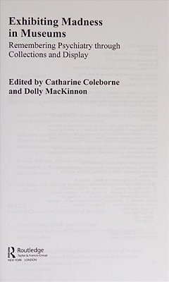 Exhibiting Madness In Museums: Remembering Psychiatry Through Collection And Display. -..