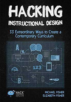 Hacking Instructional Design: 33 Extraordinary Ways To Create A Contemporary Curriculum (Hack Learning #21)-..