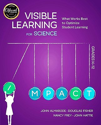 Visible Learning For Science - Grades K-12 - What Works Best To Optimize Student Learning..-