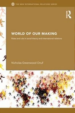 World Of Our Making: Rules And Rule In Social Theory And International Relations..-