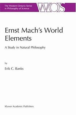 Ernst Mach's World Elements - A Study In Natural Philosophy-..