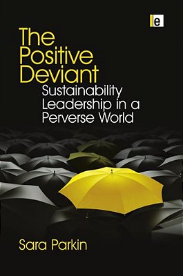 Positive Deviant, The - Sustainability Leadership In A Perverse World..-