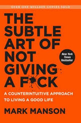 The Subtle Art Of Not Giving A F*ck - A Counterintuitive Approach To Living A Good Life..-