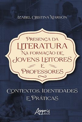 Presença Da Literatura Na Formação De Jovens Leitores E Professores: Contextos, Identidades E Práticas..-