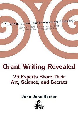 Grant Writing Revealed - 25 Experts Share Their Art, Science, & Secrets-..
