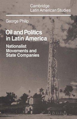 Oil And Politics In Latin America: Nationalist Movements And State Companies-..