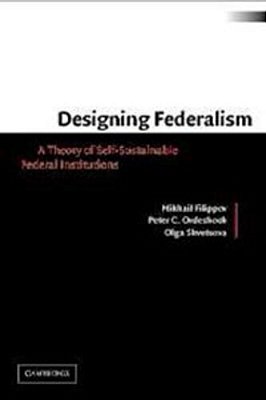 Designing Federalism - A Theory Of Self-Sustainable Federal Institutions-..