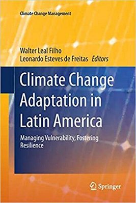 Climate Change Adaptation In Latin America: Managing Vulnerability, Fostering Resilience-..