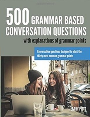500 Grammar Based Conversation Questions With Explanations Of Grammar Points-..