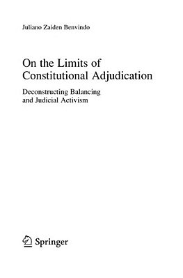 On The Limits Of Constitutional Adjudication - Deconstructing Balancing And Judicial Activism-..