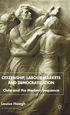 Citizenship, Labour Markets And Democratization: Chile And The Modern Sequence-..