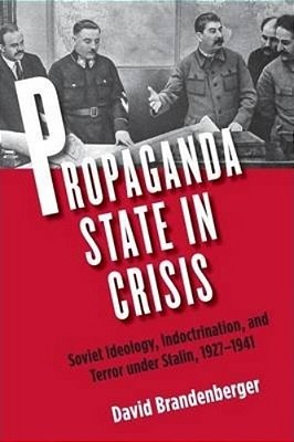 Propaganda State In Crisis: Soviet Ideology, Indoctrination, And Terror Under Stalin, 1927-1941 (Yale-Hoover Series On Stalin, Stalinism, And The Col-..