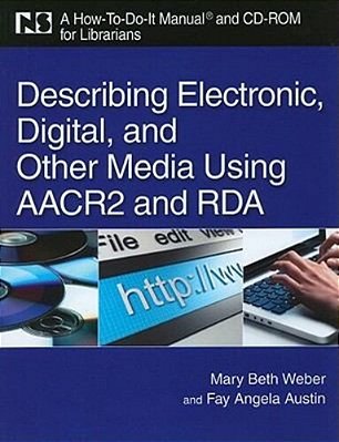 Describing Eletronic, Digital And Other Media Using Aacr And Rda, A How-To-do-it Manual-..
