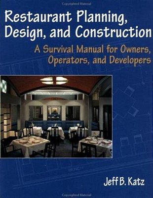 Restaurant Planning, Design, And Construction: A Survival Manual For Owners, Operators, And Develope-..