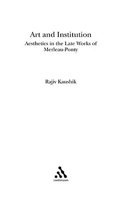Art And The Institution Of Being: Aesthetics In The Late Works Of Merleau-Ponty-..