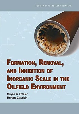 Formation, Removal, And Inhibition Of Inorganic Scale In The Oilfield Environment-..