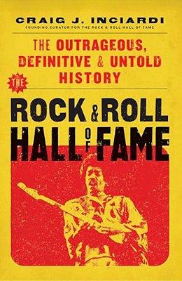 The Rock & Roll Hall Of Fame: The Outrageous, Definitive & Untold History-..