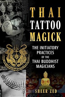 Thai Tattoo Magick: The Initiatory Practices Of The Thai Buddhist Magicians-..