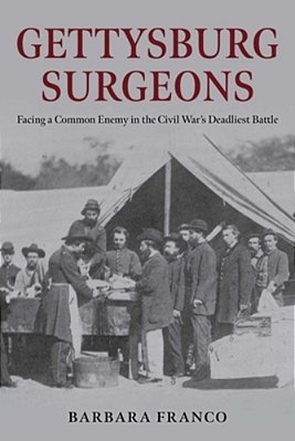 Gettysburg Surgeons: Facing A Common Enemy In The Civil War's Deadliest Battle-..