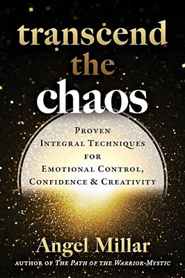 Transcend The Chaos: Proven Integral Techniques For Emotional Control, Confidence, And Creativity-..