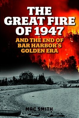 Great Fire Of 1947: And The End Of Bar Harbor's Golden Era-..