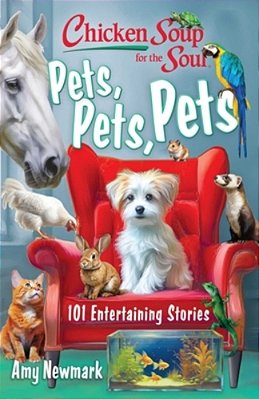 Chicken Soup For The Soul: Pets, Pets, Pets: 101 Entertaining Stories-..