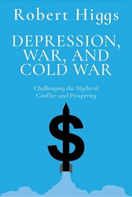 Depression, War, And Cold War: Challenging The Myths Of Conflict And Prosperity-..