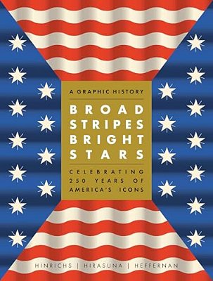 Broad Stripes Bright Stars: A Graphic History Celebrating 250 Years Of America's Icons-..
