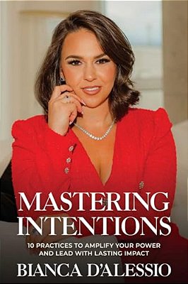 Mastering Intentions: 10 Practices To Amplify Your Power And Lead With Lasting Impact-..