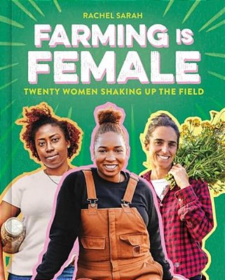 Farming Is Female: Twenty Women Shaking Up The Field (A Community, Food, And Climate Book For Kids)-..