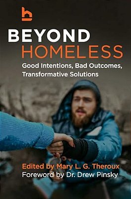 Beyond Homeless: Good Intentions, Bad Outcomes, Transformative Solutions-..